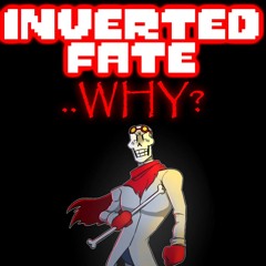 Inverted Fate - ...WHY? [DropLikeAnECake Remake]