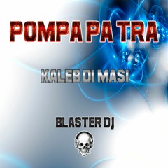 POMPA PA TRA - KALEB DI MASI - BLASTER DJ & AXEL MARTINEZ -