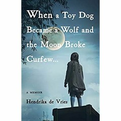 Books ✔️ Download When a Toy Dog Became a Wolf and the Moon Broke Curfew A Memoir