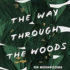 [VIEW] PDF ✉️ The Way Through the Woods: On Mushrooms and Mourning by Litt Woon Long,
