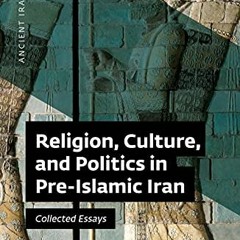 [READ] [PDF EBOOK EPUB KINDLE] Religion, Culture, and Politics in Pre-Islamic Iran Co