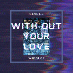 WITH OUT YOUR LOVE