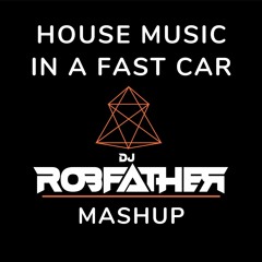 House Music in a Fast Car (DJ Robfather Mashup)