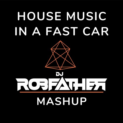 House Music in a Fast Car (DJ Robfather Mashup)
