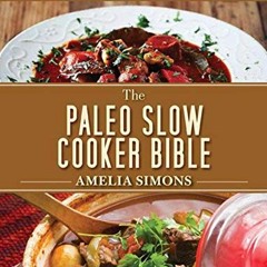 PDF Download The Paleo Slow Cooker Bible Healthy and Delicious Family GlutenFree Recipes