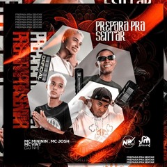 Prepara pra Sentar - dj nh, Mc Mininin, MC Josh, Mc Vint