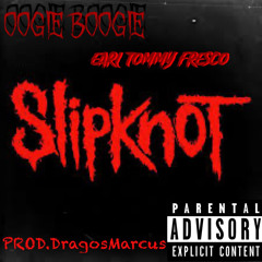 SlipKnot-Earl Tommy Fresco ❌ OOGIE BOOGIE  (Prod.Dragos Marcus)