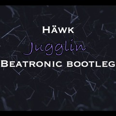HÄWK - JUGGLIN (Beatronic Bootleg)