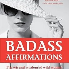 [DOWNL0AD $PDF$] Badass Affirmations: The Wit and Wisdom of Wild Women (Inspirational Quotes fo