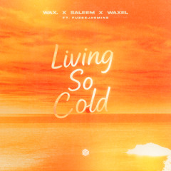 wax., SALEEM & Waxel - Living So Cold (ft. Fuzeejasmine)