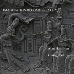 Imagination Becomes Reality - Alan Hamilton & Georg Boehme