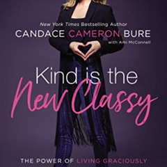 [View] KINDLE ✓ Kind Is the New Classy: The Power of Living Graciously by  Candace Ca