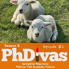 S6E2 | Springtime Rejections: PhDivas Talk About Academic Failure