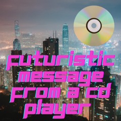 Futuristic Message From A CD Player