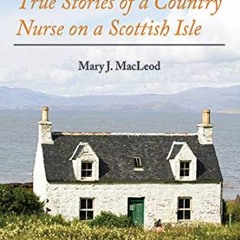 FREE EBOOK 💞 Call the Nurse: True Stories of a Country Nurse on a Scottish Isle (The