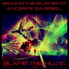 Blame The Music (Awaking The Elements & Andrew Gabriel)