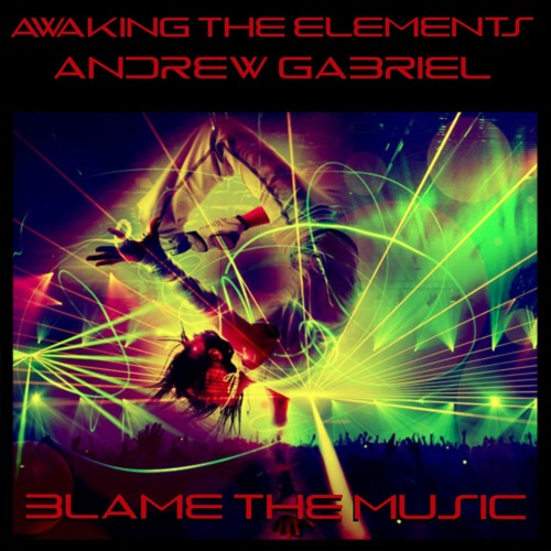 Blame The Music (Awaking The Elements & Andrew Gabriel)