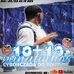 10 + 10 MINUTINHOS CYBORGZADA DO YOUTUBE - MICROFONE FDP