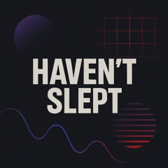 Havent slept