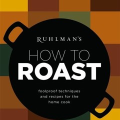 [PDF] Ruhlman's How to Roast: Foolproof Techniques and Recipes for the Home Cook (Ruhlman's How to