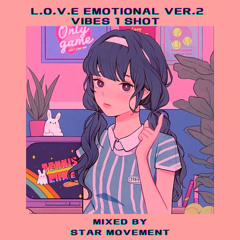 L.O.V.E EMOTIONAL Ver 2 Vibes 1 Shot Mixed By STAR MOVEMENT