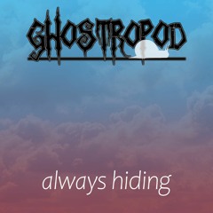 Always Hiding - GHOSTROPOD