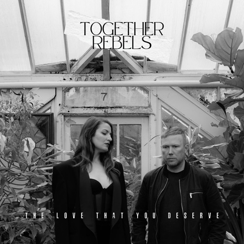 Together Rebels - The Love That You Deserve