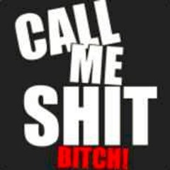 Call me shit bitch!
