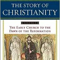 READ⚡️PDF❤️eBook The Story of Christianity, Vol. 1: The Early Church to the Dawn of the Reformation