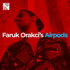 Nowhere Presents: Faruk Orakci's Airpods