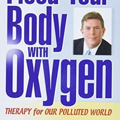 [DOWNLOAD] EPUB 📁 Flood Your Body With Oxygen: Therapy For Our Polluted World by  Ed