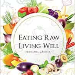 [DOWNLOAD] EPUB 📚 Eating Raw, Living Well by Hiawatha Cromer EBOOK EPUB KINDLE PDF