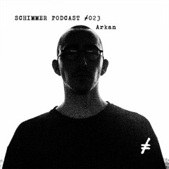 Schimmer Podcast #023 with Arkan