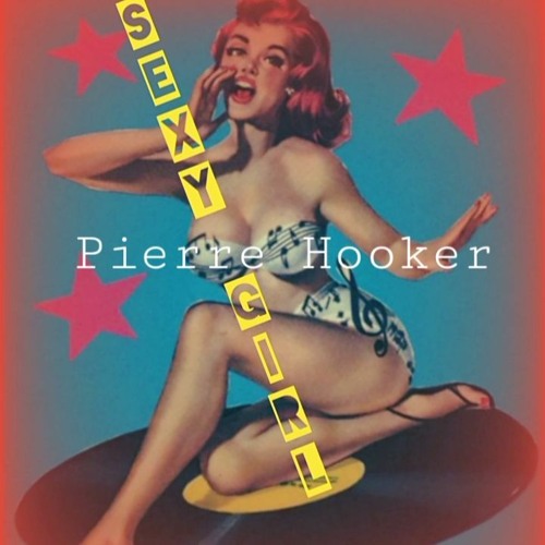Stream SEXY GIRL - Pierre Hooker by Pierre Hooker | Listen online for free  on SoundCloud