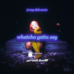 watcha gotta sayy #jerseyclub - prod.kelll (ft.d6coo)
