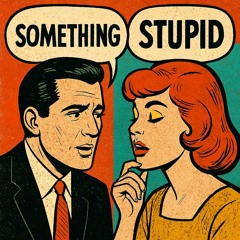 Something Stupid
