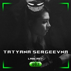 LABCAST 007 - Tatyana Sergeevna (Set From Laboratorium 10.09.2022)