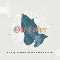 Our Father - Forgive As We Forgive (Matthew 6:5-15)