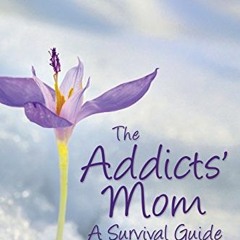 ACCESS EBOOK EPUB KINDLE PDF The Addicts' Mom: A Survival Guide: A Financial, Legal and Personal Gui