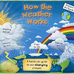 VIEW [KINDLE PDF EBOOK EPUB] How the Weather Works: A Hands-on Guide to Our Changing