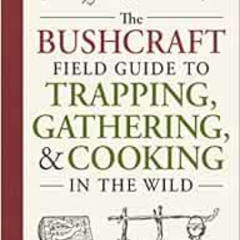 [View] EBOOK 📤 The Bushcraft Field Guide to Trapping, Gathering, and Cooking in the