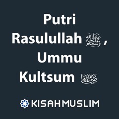 Kisah Muslim: Putri Rasulullah, Ummu Kultsum