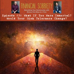Episode 63: What If You Were Immortal?  Would Your Risk Tolerance Change?