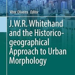 $PDF$/READ⚡ J.W.R. Whitehand and the Historico-geographical Approach to Urban Morphology (The U