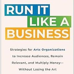 PDF/Ebook Run It Like a Business: Strategies for Arts Organizations to Increase Audiences, Rema