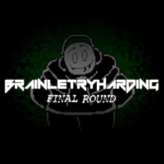 BRAINLETRYHARDING: FINAL ROUND