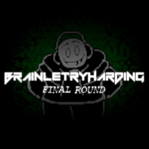 BRAINLETRYHARDING: FINAL ROUND