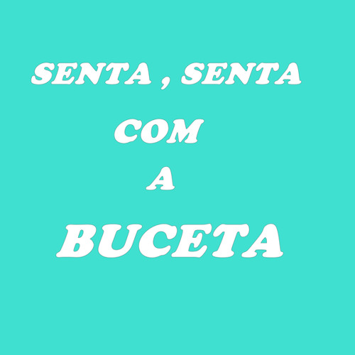 SENTA SENTA COM A BUCETA