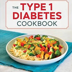 [GET] PDF 📪 The Type 1 Diabetes Cookbook: Easy Recipes for Balanced Meals and Health