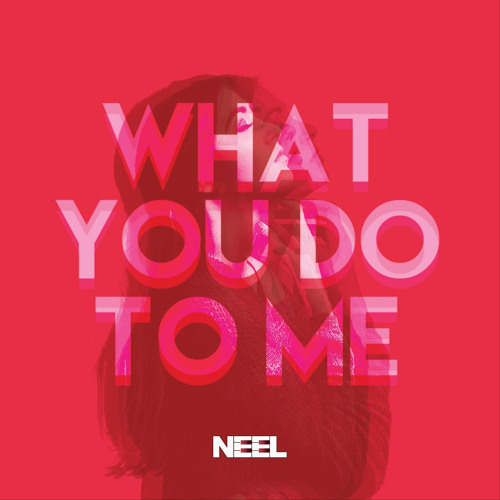 NEEL - What You Do to Me